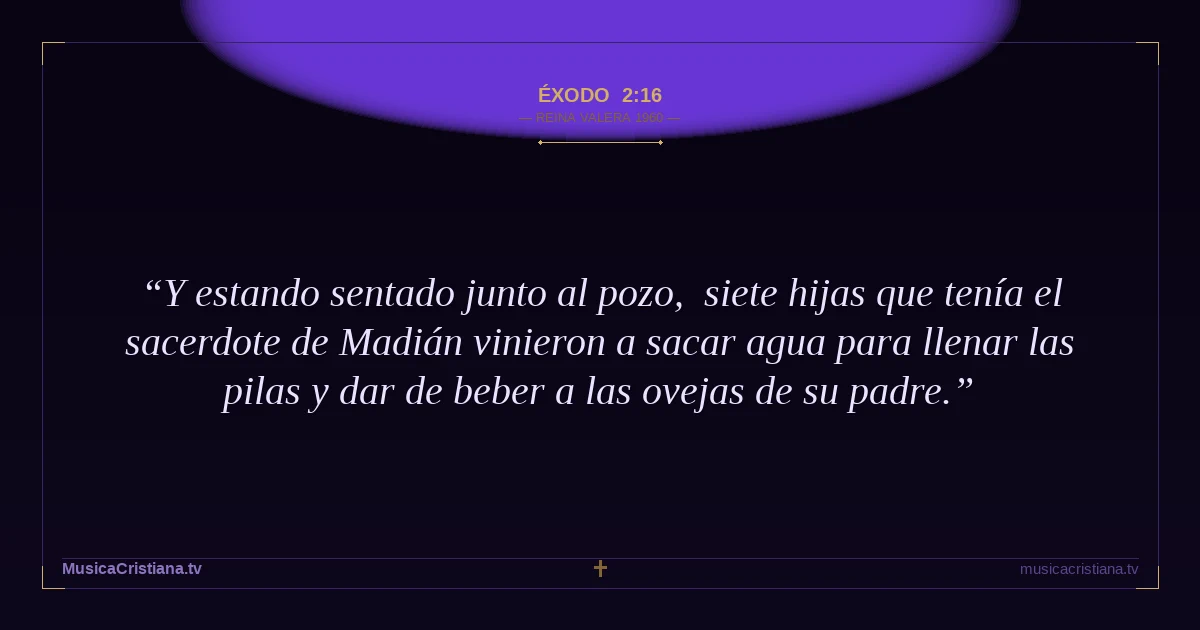 Éxodo 2:16 — Biblia Reina Valera 1960 — MusicaCristiana.tv