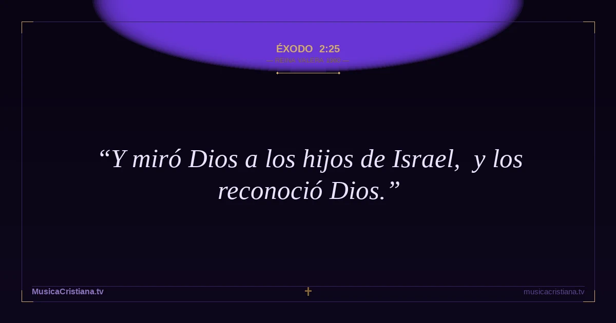 Éxodo 2:25 — Biblia Reina Valera 1960 — MusicaCristiana.tv