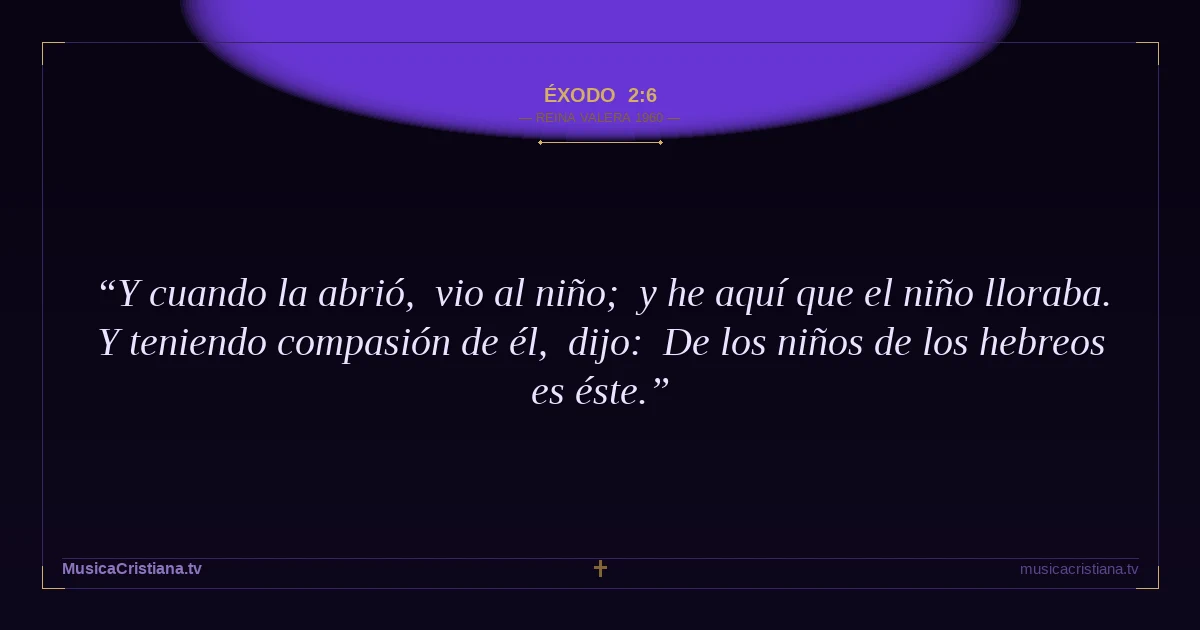 Éxodo 2:6 — Biblia Reina Valera 1960 — MusicaCristiana.tv