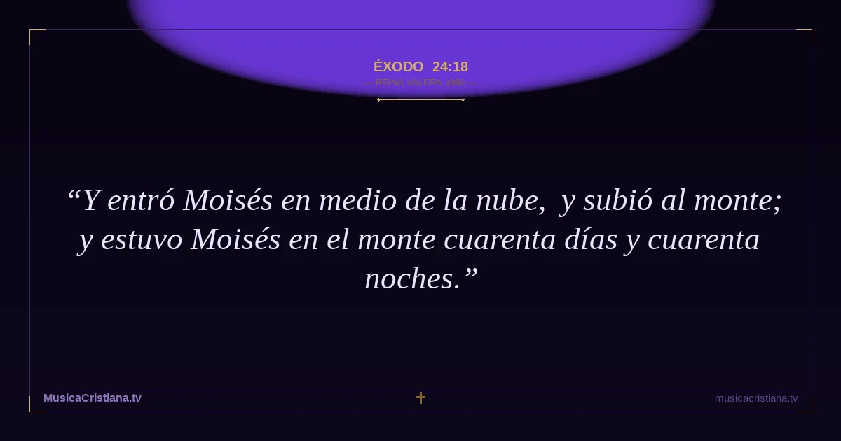Éxodo 24:18 — Biblia Reina Valera 1960 — MusicaCristiana.tv