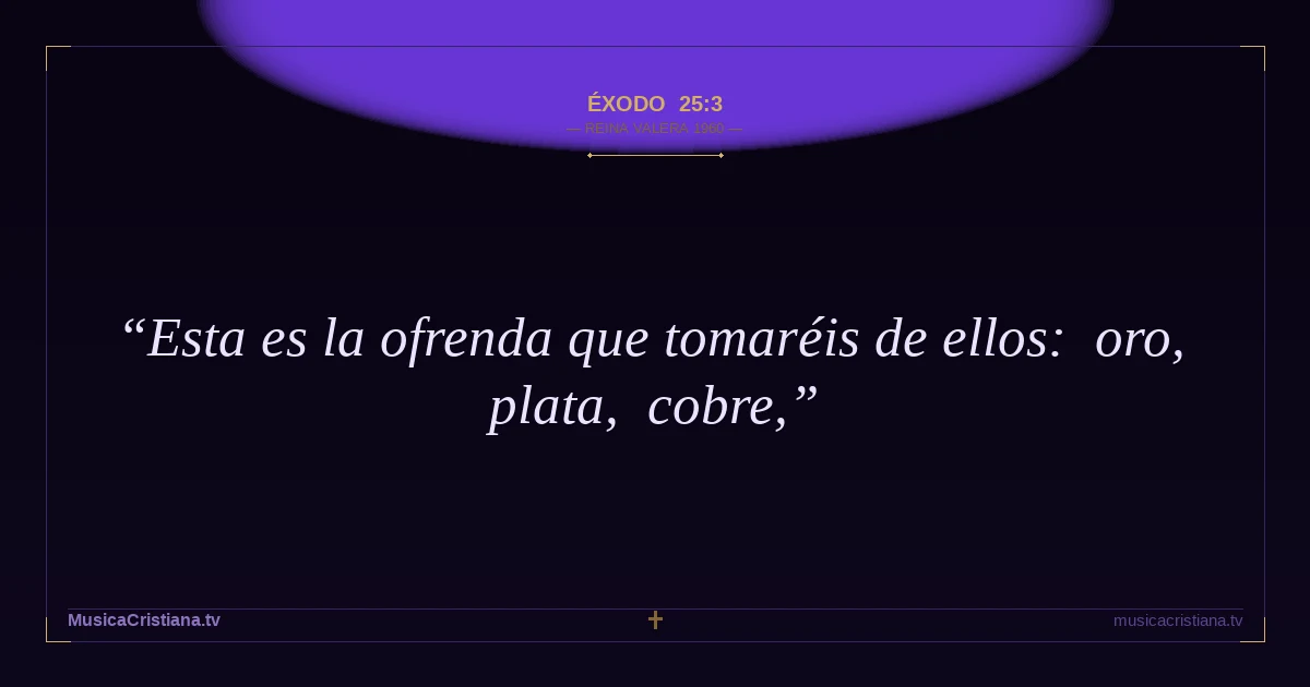 Éxodo 25:3 — Biblia Reina Valera 1960 — MusicaCristiana.tv