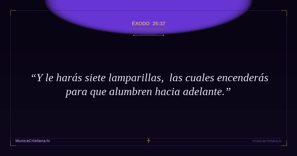 Éxodo 25:37 — Biblia Reina Valera 1960 — MusicaCristiana.tv
