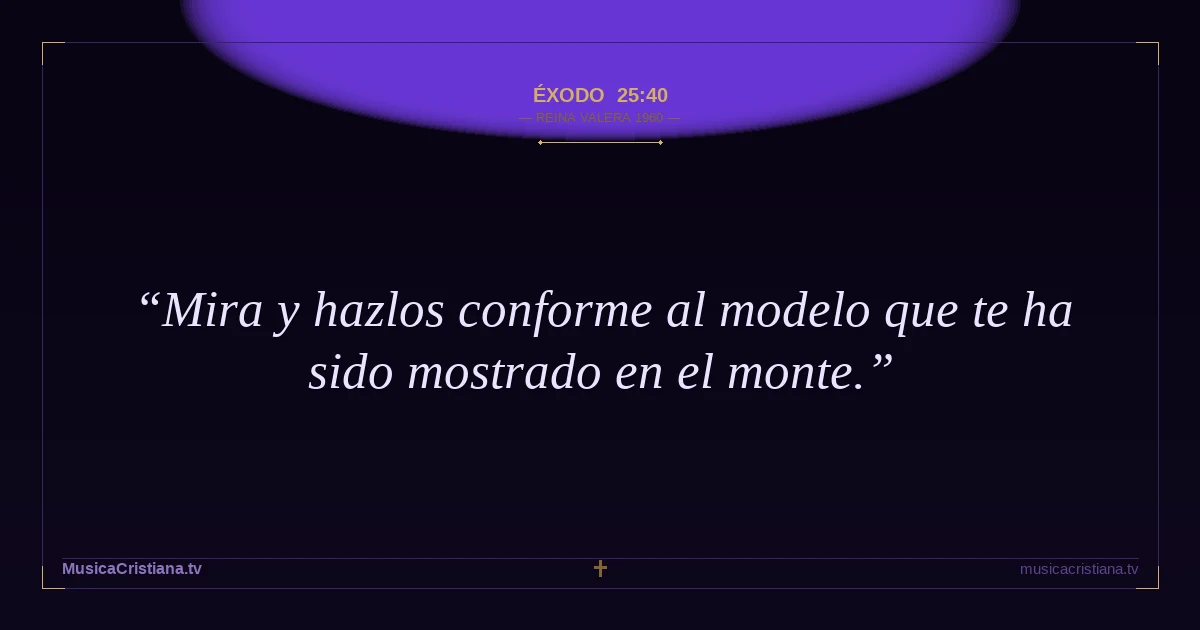 Éxodo 25:40 — Biblia Reina Valera 1960 — MusicaCristiana.tv