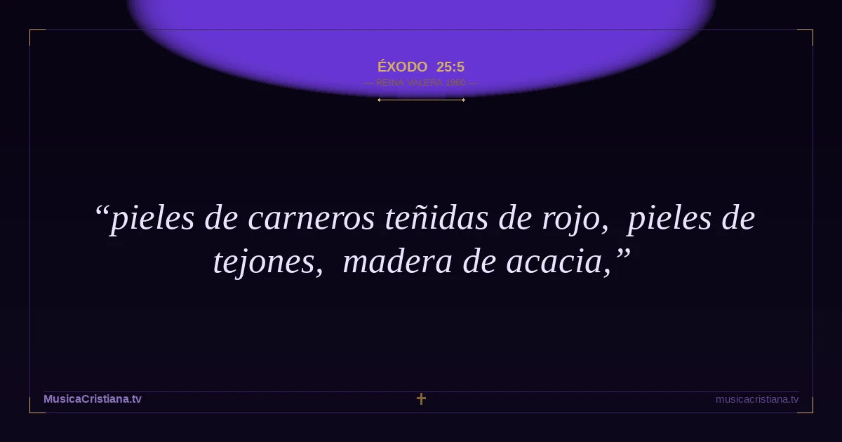 Éxodo 25:5 — Biblia Reina Valera 1960 — MusicaCristiana.tv