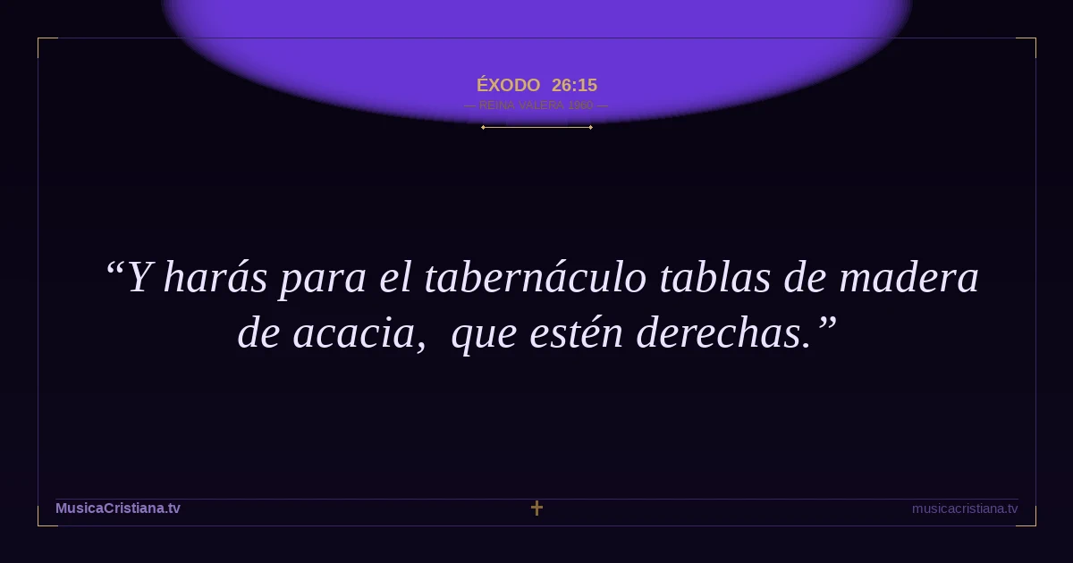 Éxodo 26:15 — Biblia Reina Valera 1960 — MusicaCristiana.tv