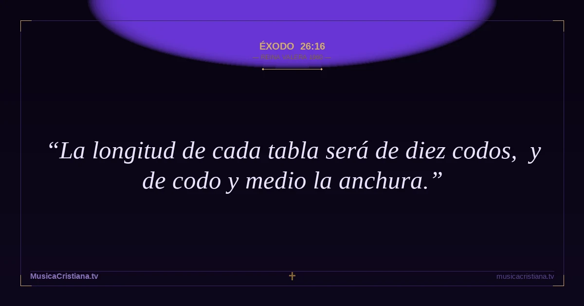 Éxodo 26:16 — Biblia Reina Valera 1960 — MusicaCristiana.tv