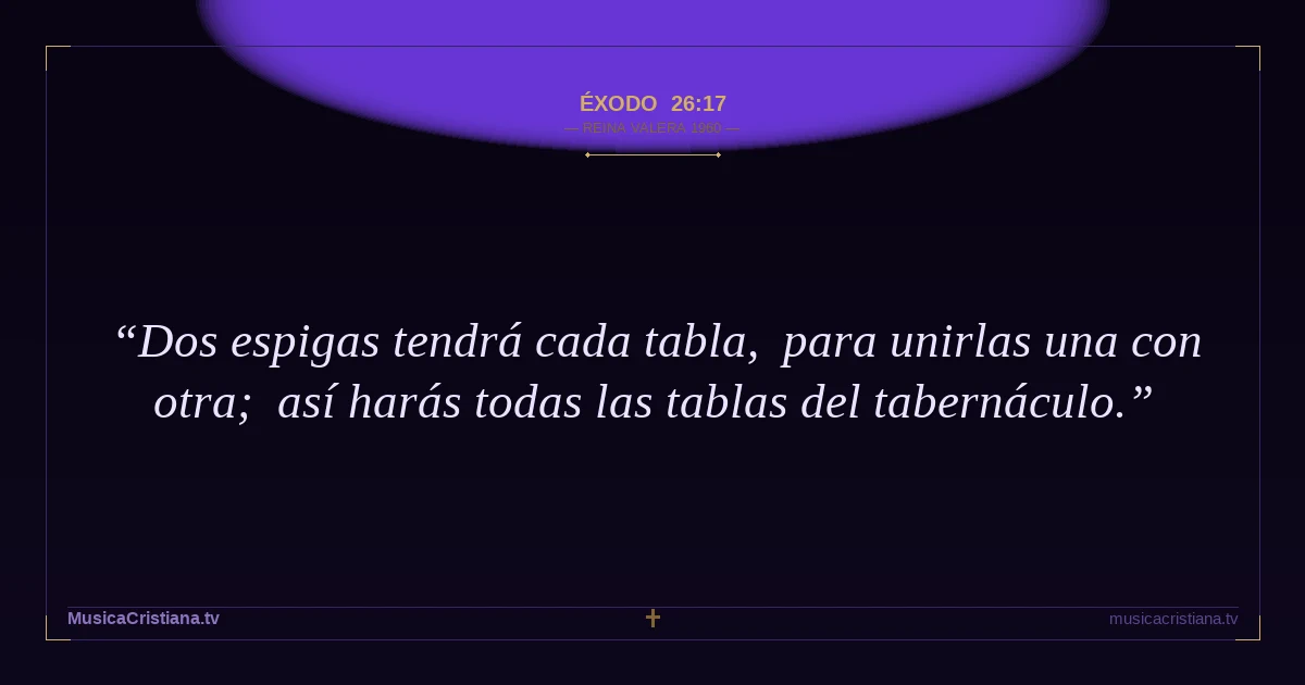 Éxodo 26:17 — Biblia Reina Valera 1960 — MusicaCristiana.tv