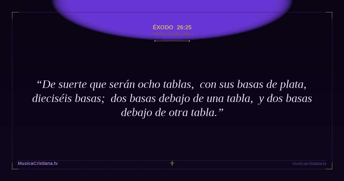 Éxodo 26:25 — Biblia Reina Valera 1960 — MusicaCristiana.tv