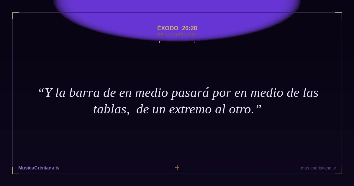 Éxodo 26:28 — Biblia Reina Valera 1960 — MusicaCristiana.tv