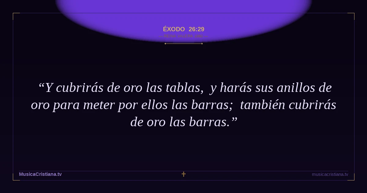 Éxodo 26:29 — Biblia Reina Valera 1960 — MusicaCristiana.tv