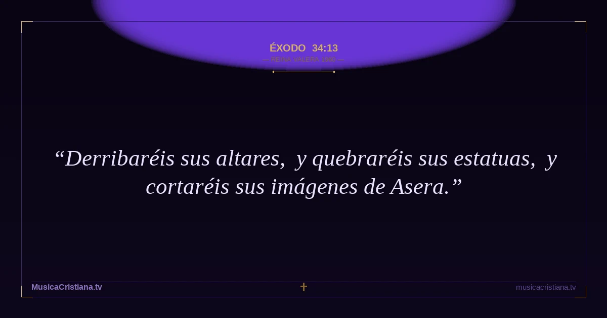 Éxodo 34:13 — Biblia Reina Valera 1960 — MusicaCristiana.tv