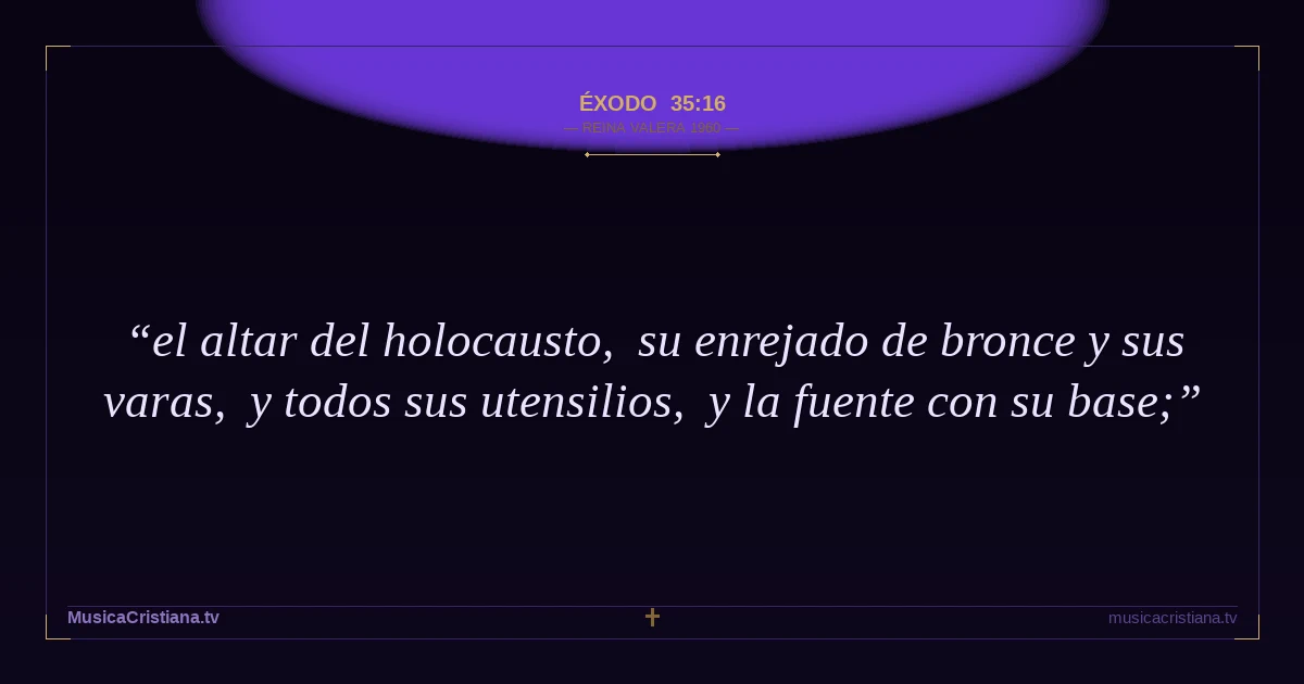 Éxodo 35:16 — Biblia Reina Valera 1960 — MusicaCristiana.tv