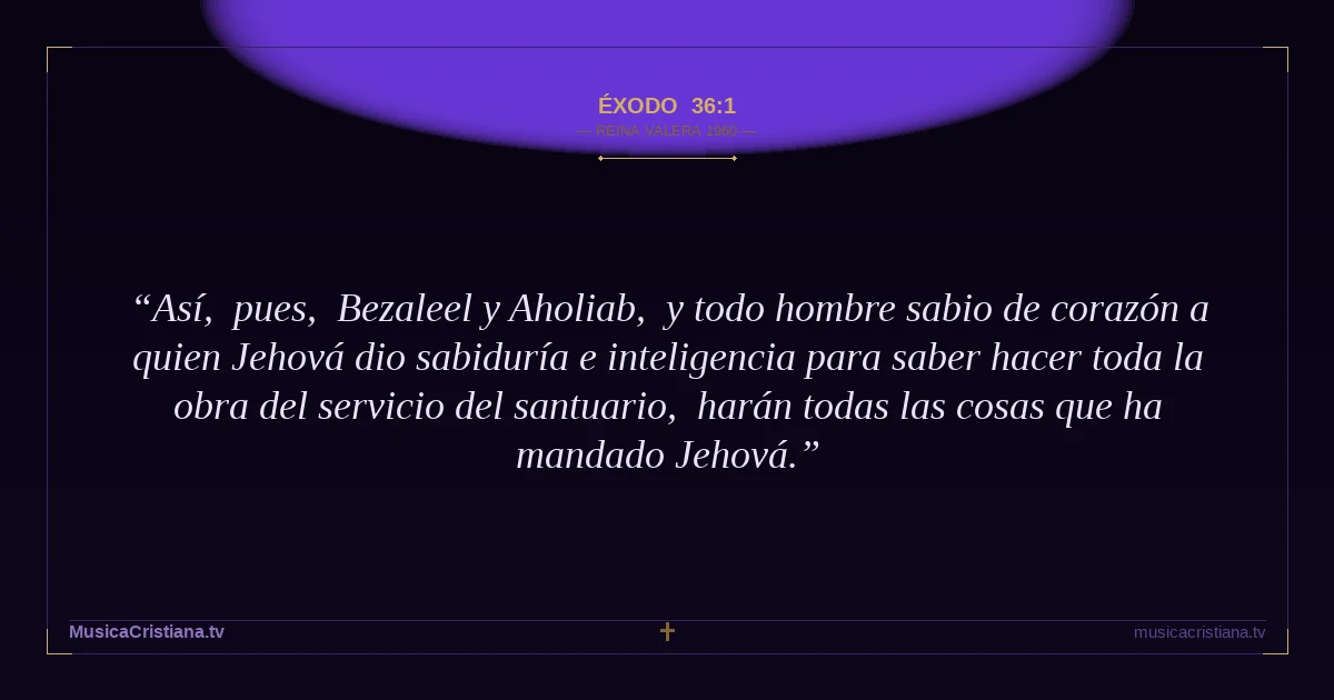 Éxodo 36:1 — Biblia Reina Valera 1960 — MusicaCristiana.tv