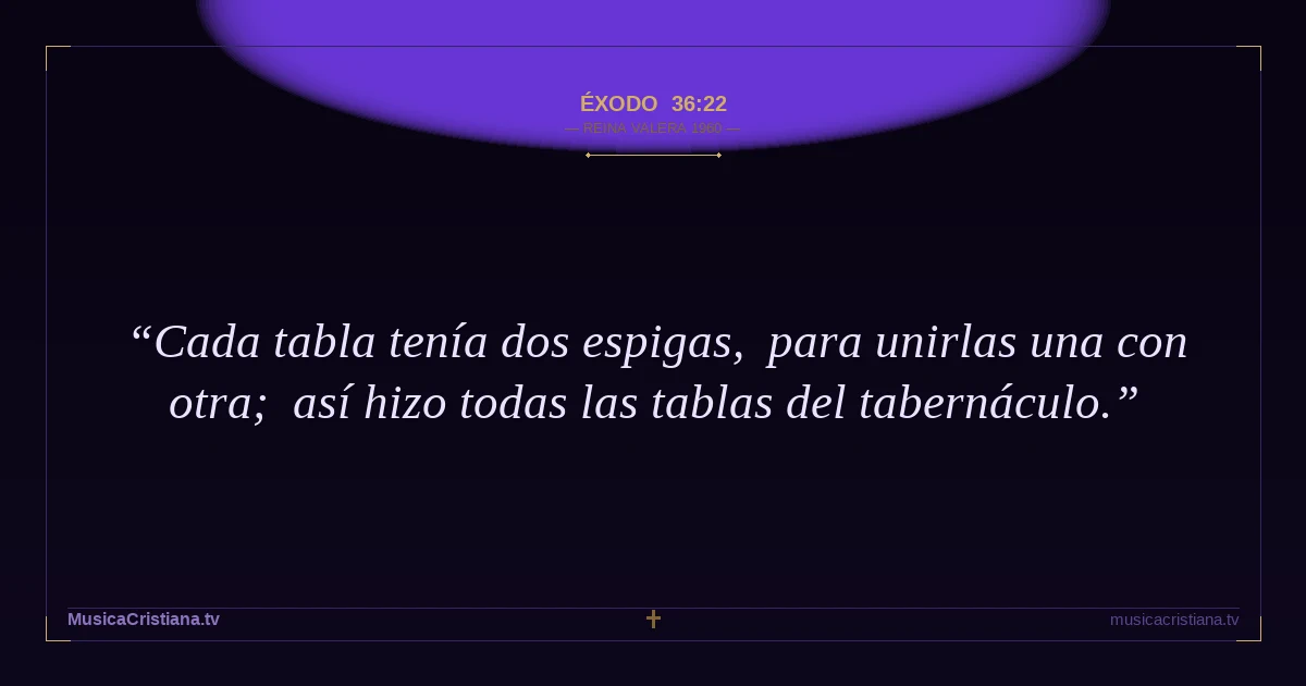 Éxodo 36:22 — Biblia Reina Valera 1960 — MusicaCristiana.tv