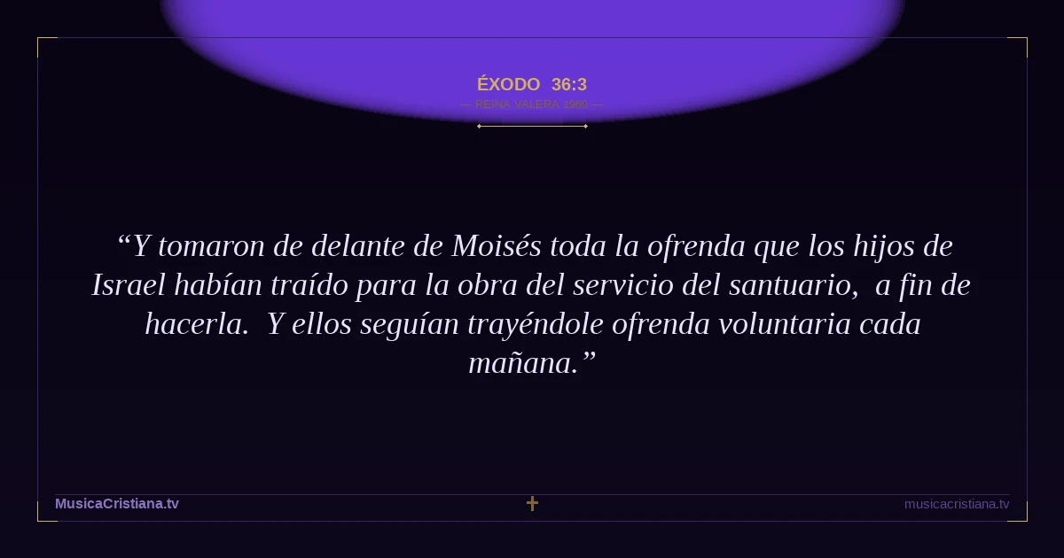 Éxodo 36:3 — Biblia Reina Valera 1960 — MusicaCristiana.tv