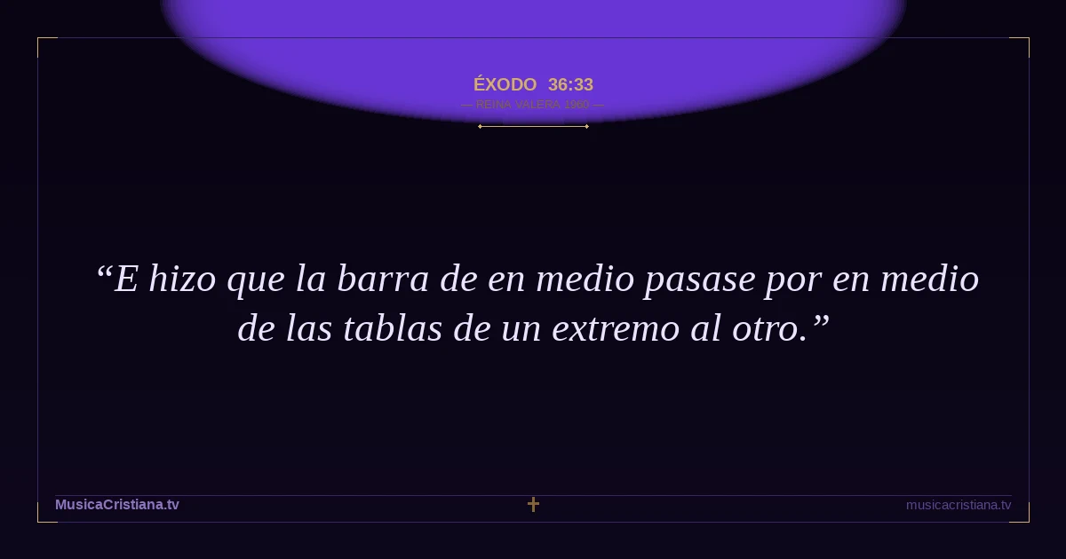 Éxodo 36:33 — Biblia Reina Valera 1960 — MusicaCristiana.tv