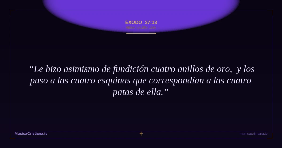 Éxodo 37:13 — Biblia Reina Valera 1960 — MusicaCristiana.tv
