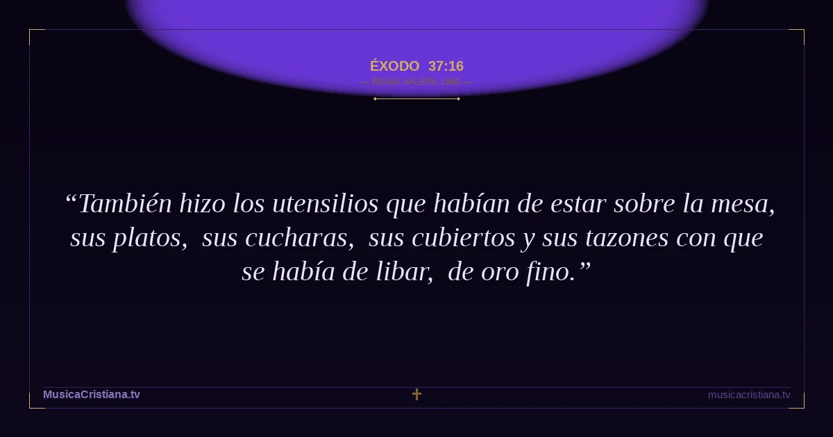 Éxodo 37:16 — Biblia Reina Valera 1960 — MusicaCristiana.tv