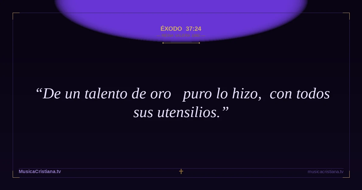 Éxodo 37:24 — Biblia Reina Valera 1960 — MusicaCristiana.tv