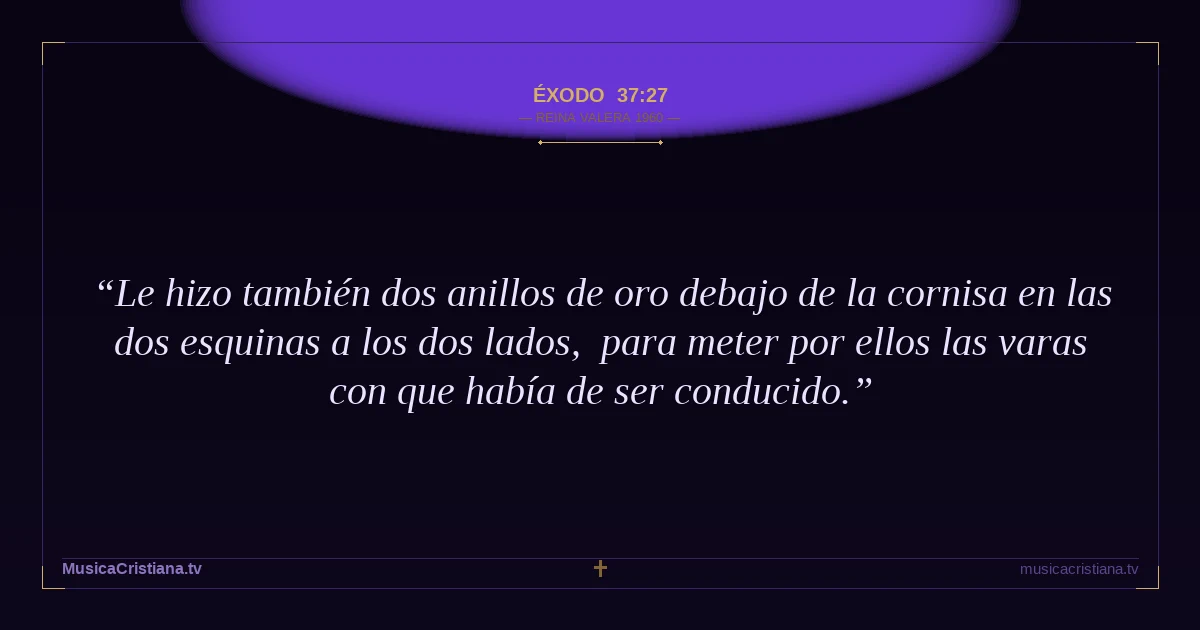Éxodo 37:27 — Biblia Reina Valera 1960 — MusicaCristiana.tv