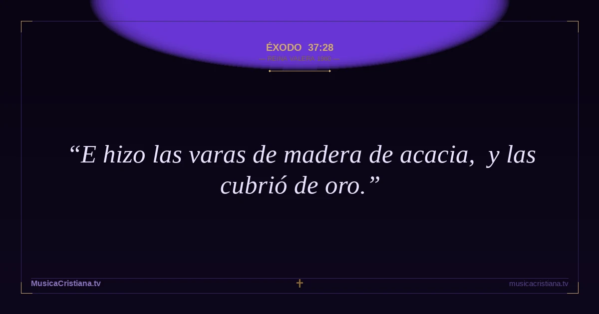 Éxodo 37:28 — Biblia Reina Valera 1960 — MusicaCristiana.tv