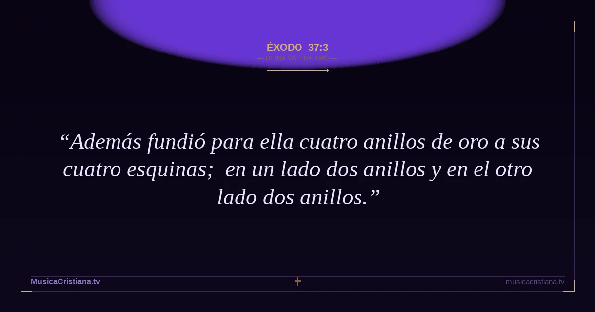 Éxodo 37:3 — Biblia Reina Valera 1960 — MusicaCristiana.tv