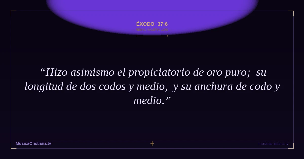 Éxodo 37:6 — Biblia Reina Valera 1960 — MusicaCristiana.tv