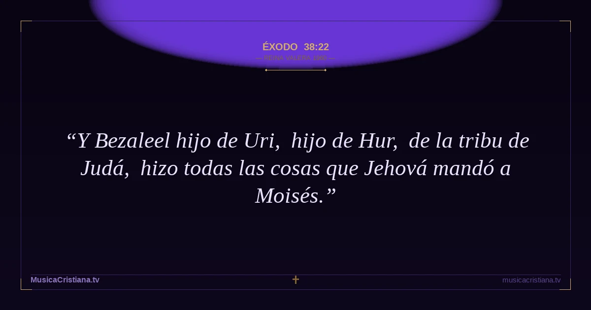 Éxodo 38:22 — Biblia Reina Valera 1960 — MusicaCristiana.tv