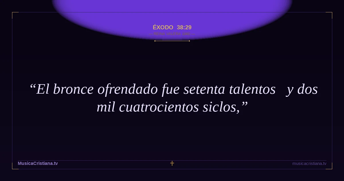 Éxodo 38:29 — Biblia Reina Valera 1960 — MusicaCristiana.tv
