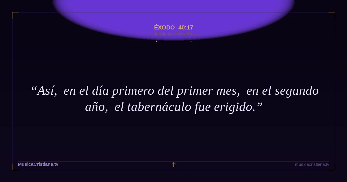 Éxodo 40:17 — Biblia Reina Valera 1960 — MusicaCristiana.tv