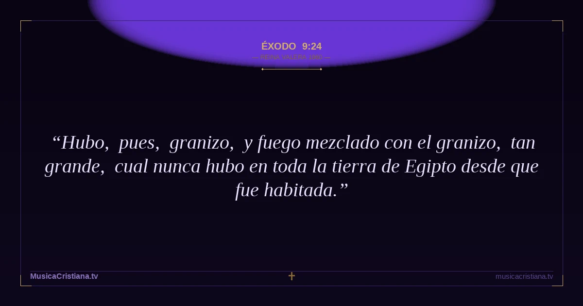 Éxodo 9:24 — Biblia Reina Valera 1960 — MusicaCristiana.tv