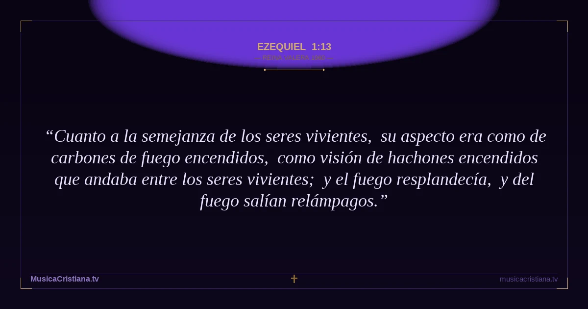 Ezequiel 1:13 — Biblia Reina Valera 1960 — MusicaCristiana.tv