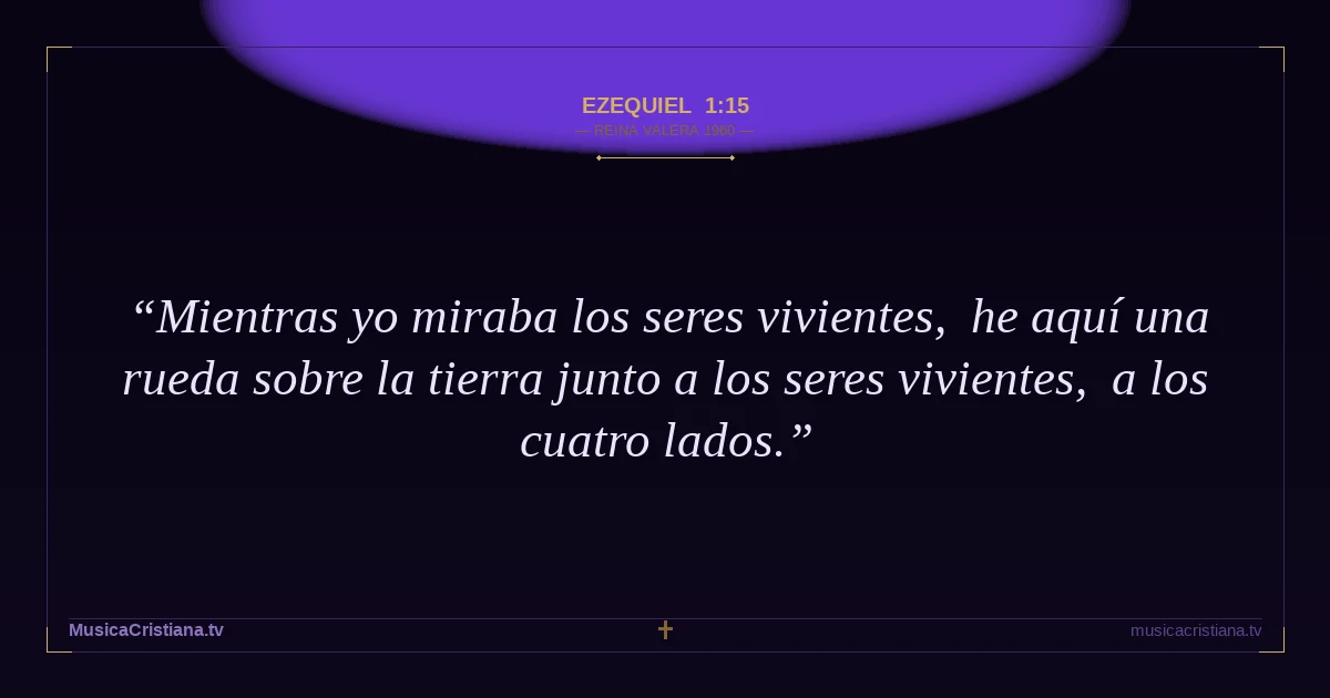 Ezequiel 1:15 — Biblia Reina Valera 1960 — MusicaCristiana.tv