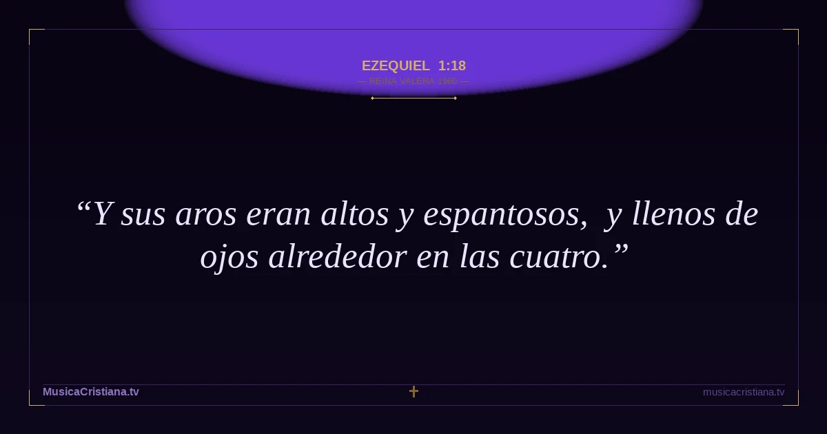 Ezequiel 1:18 — Biblia Reina Valera 1960 — MusicaCristiana.tv