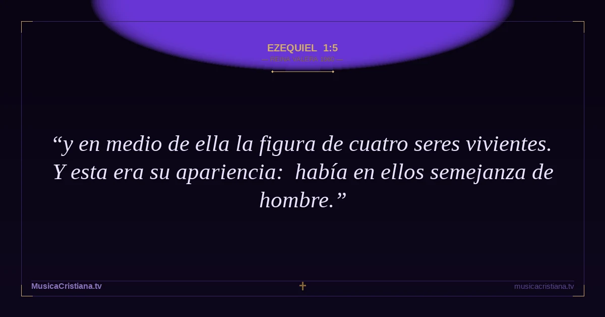 Ezequiel 1:5 — Biblia Reina Valera 1960 — MusicaCristiana.tv