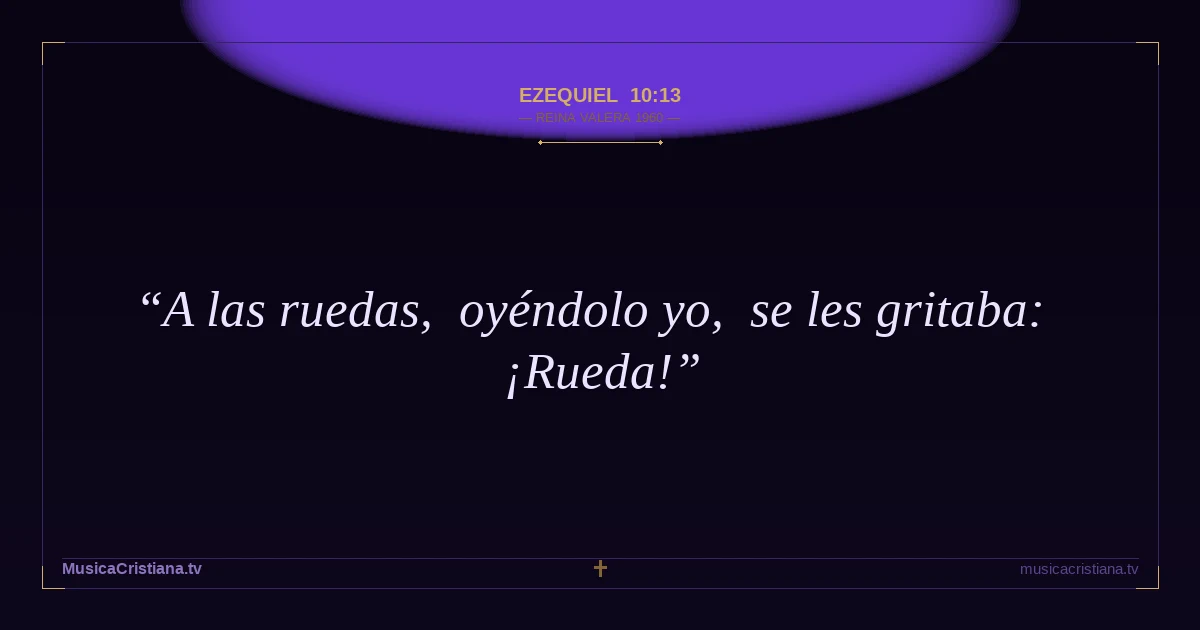 Ezequiel 10:13 — Biblia Reina Valera 1960 — MusicaCristiana.tv