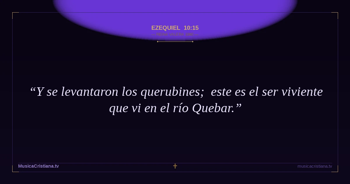 Ezequiel 10:15 — Biblia Reina Valera 1960 — MusicaCristiana.tv