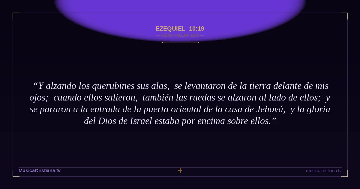 Ezequiel 10:19 — Biblia Reina Valera 1960 — MusicaCristiana.tv