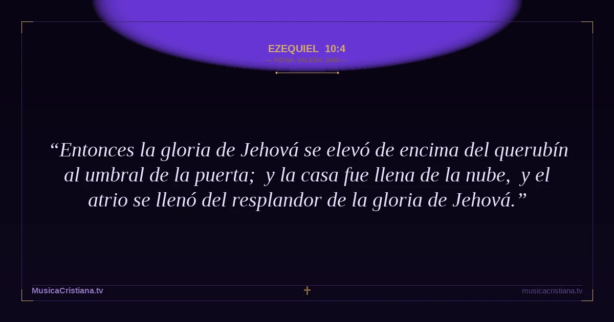 Ezequiel 10:4 — Biblia Reina Valera 1960 — MusicaCristiana.tv