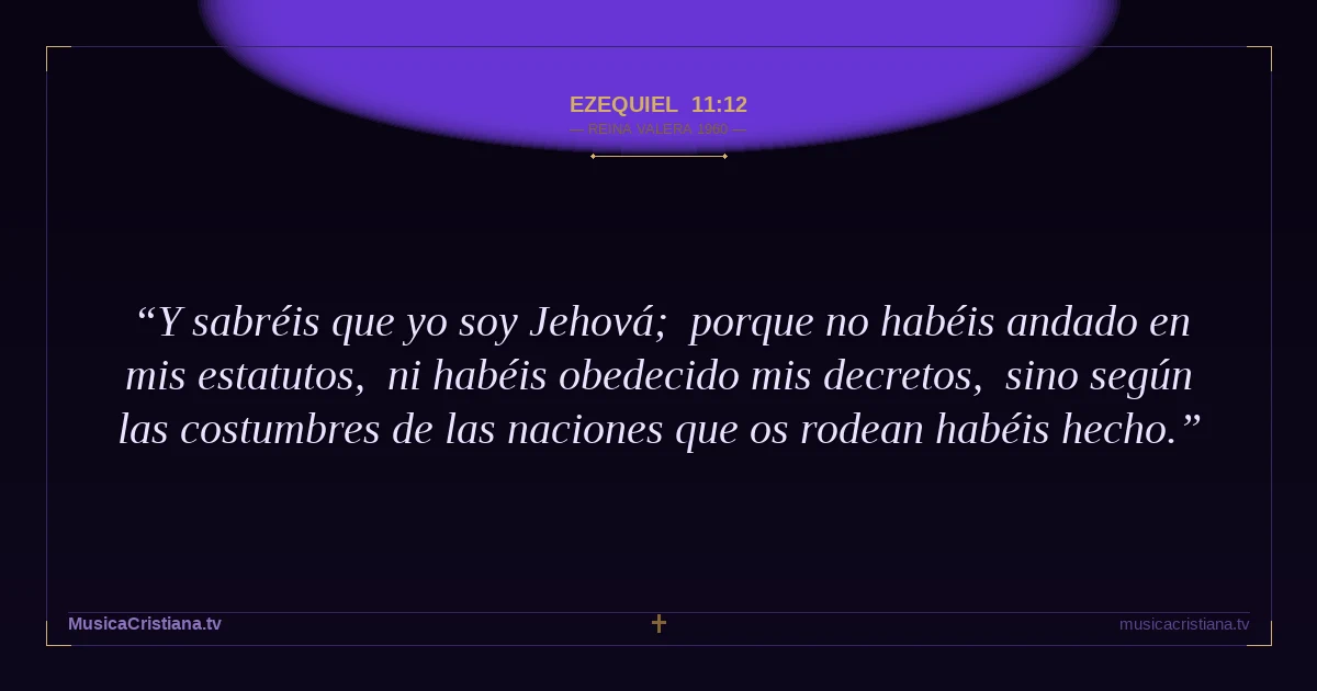 Ezequiel 11:12 — Biblia Reina Valera 1960 — MusicaCristiana.tv