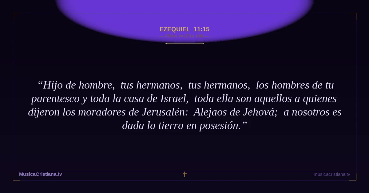Ezequiel 11:15 — Biblia Reina Valera 1960 — MusicaCristiana.tv