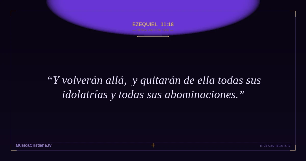 Ezequiel 11:18 — Biblia Reina Valera 1960 — MusicaCristiana.tv