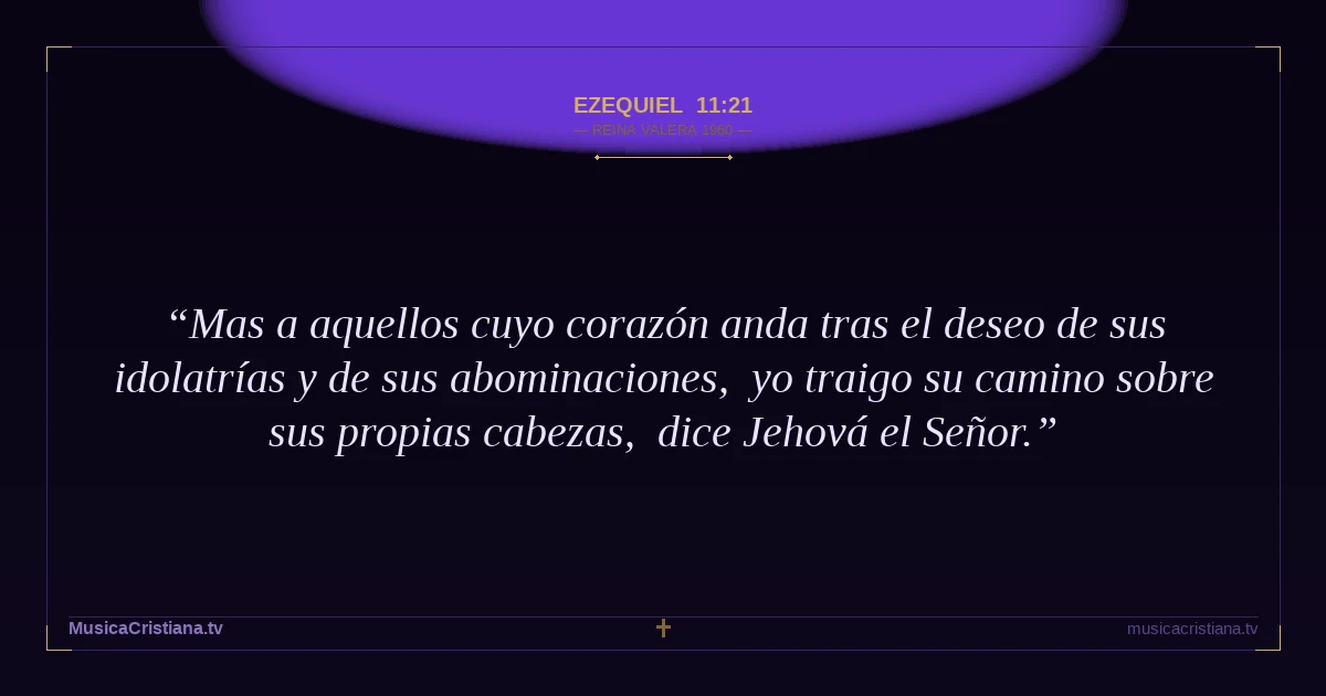 Ezequiel 11:21 — Biblia Reina Valera 1960 — MusicaCristiana.tv
