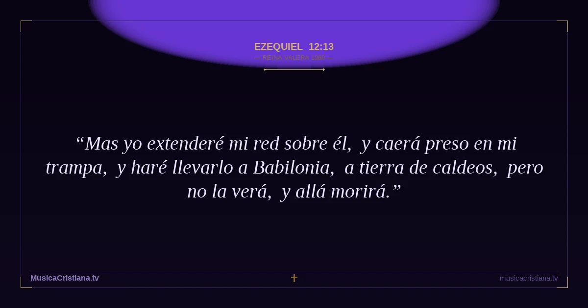 Ezequiel 12:13 — Biblia Reina Valera 1960 — MusicaCristiana.tv