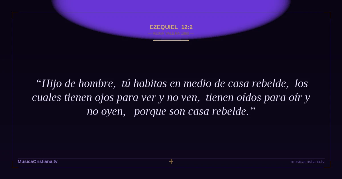 Ezequiel 12:2 — Biblia Reina Valera 1960 — MusicaCristiana.tv
