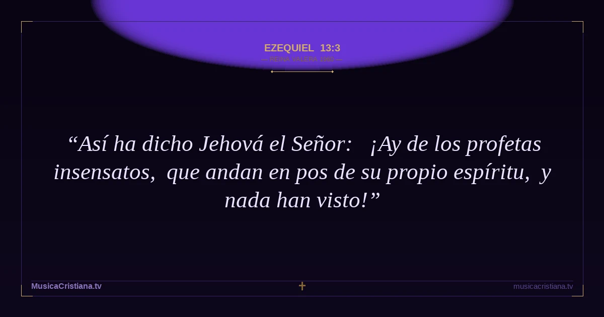 Ezequiel 13:3 — Biblia Reina Valera 1960 — MusicaCristiana.tv