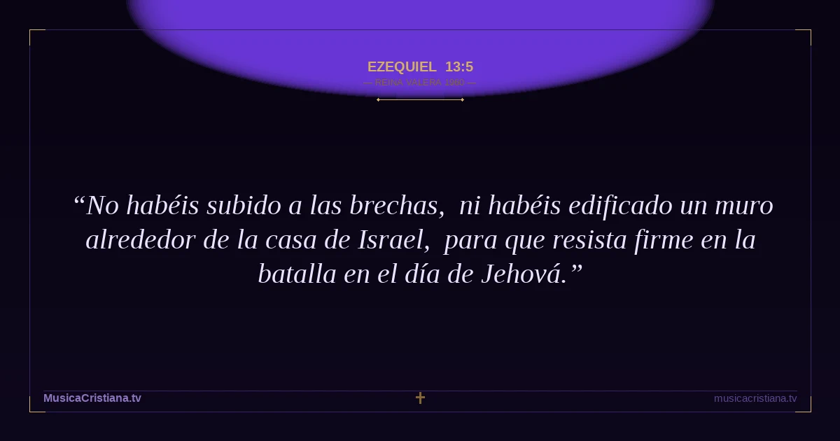 Ezequiel 13:5 — Biblia Reina Valera 1960 — MusicaCristiana.tv