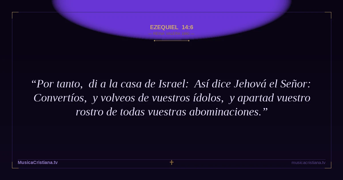Ezequiel 14:6 — Biblia Reina Valera 1960 — MusicaCristiana.tv
