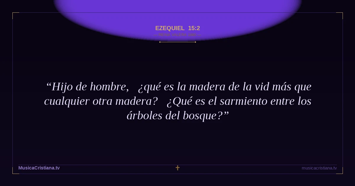 Ezequiel 15:2 — Biblia Reina Valera 1960 — MusicaCristiana.tv