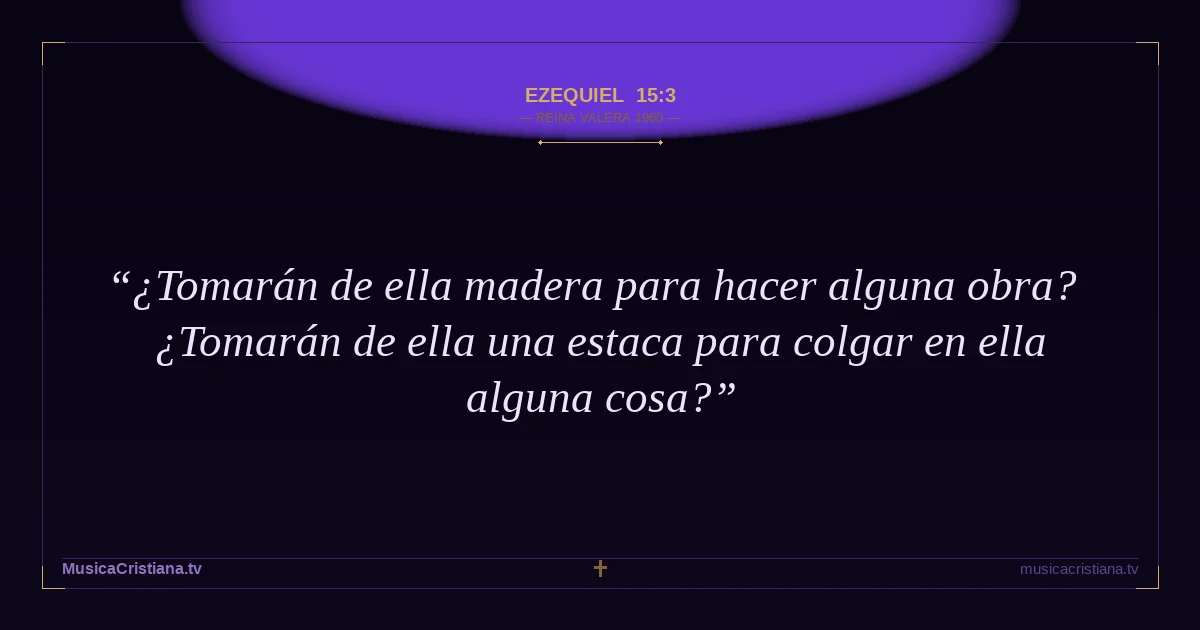 Ezequiel 15:3 — Biblia Reina Valera 1960 — MusicaCristiana.tv